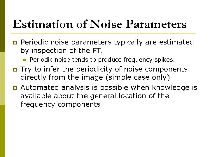 Estimation of Noise Parameters p Periodic noise parameters typically are estimated by inspection of