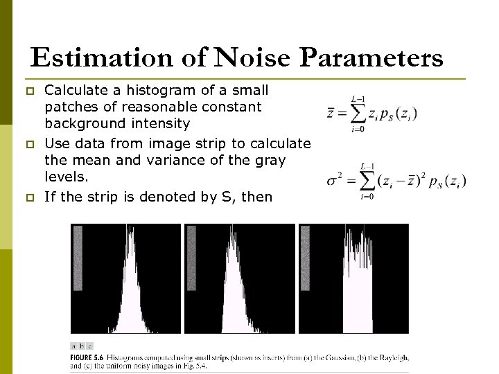 Estimation of Noise Parameters p p p Calculate a histogram of a small patches