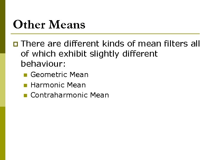 Other Means p There are different kinds of mean filters all of which exhibit