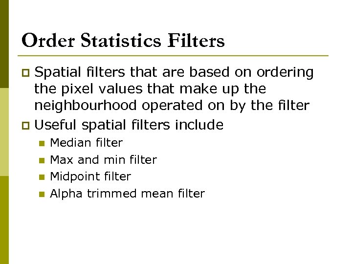 Order Statistics Filters Spatial filters that are based on ordering the pixel values that