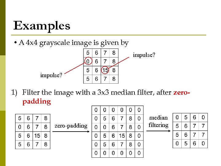 Examples • A 4 x 4 grayscale image is given by impulse? 1) Filter