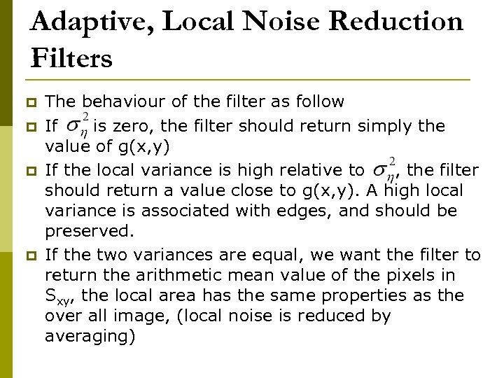 Adaptive, Local Noise Reduction Filters p p The behaviour of the filter as follow