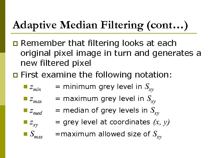 Adaptive Median Filtering (cont…) Remember that filtering looks at each original pixel image in