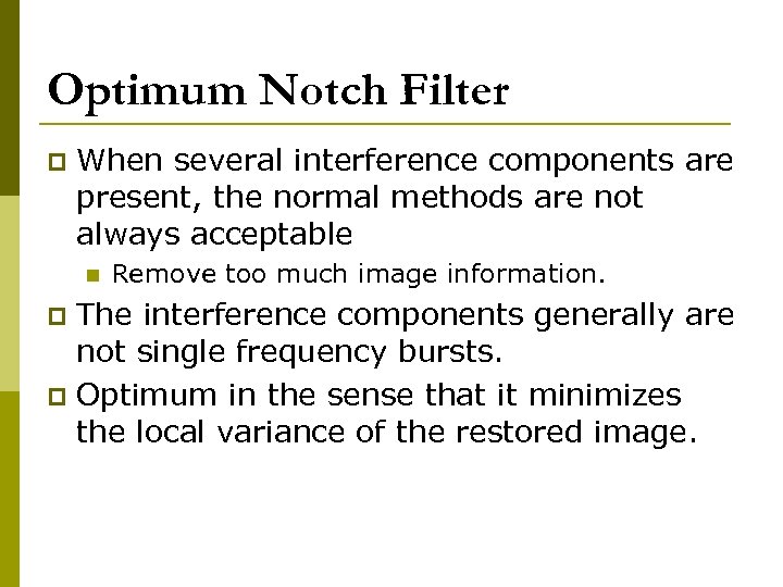 Optimum Notch Filter p When several interference components are present, the normal methods are