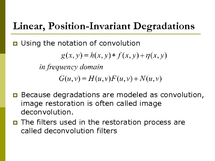 Linear, Position-Invariant Degradations p Using the notation of convolution p Because degradations are modeled