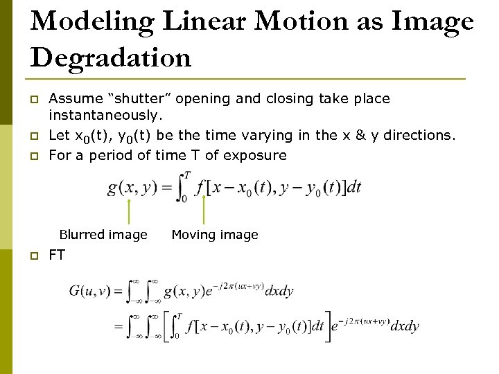 Modeling Linear Motion as Image Degradation p p p Assume “shutter” opening and closing