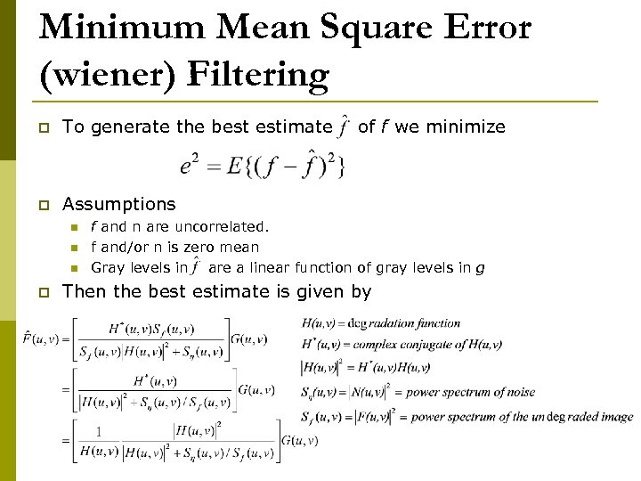 Minimum Mean Square Error (wiener) Filtering p To generate the best estimate p Assumptions