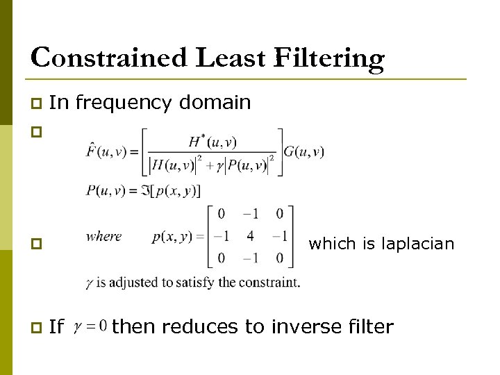 Constrained Least Filtering p In frequency domain p which is laplacian p p If