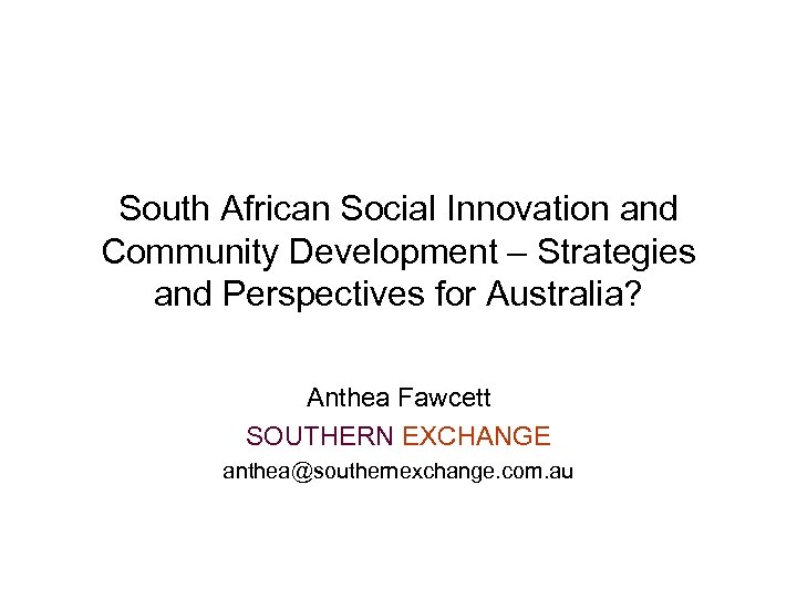 South African Social Innovation and Community Development – Strategies and Perspectives for Australia? Anthea