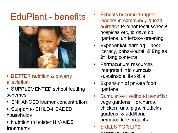 Edu. Plant - benefits • BETTER nutrition & poverty alleviation • SUPPLEMENTED school feeding