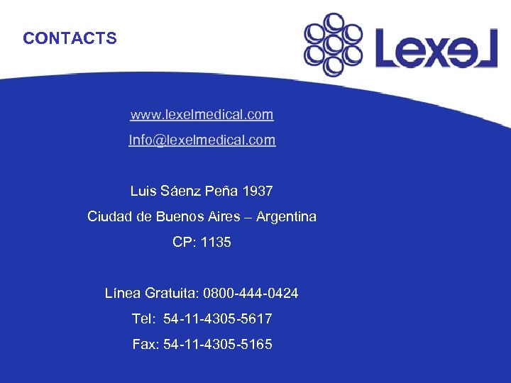 CONTACTS www. lexelmedical. com Info@lexelmedical. com Luis Sáenz Peña 1937 Ciudad de Buenos Aires