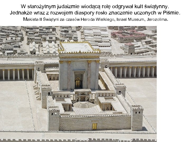 W starożytnym judaizmie wiodącą rolę odgrywał kult świątynny. Jednakże wraz z rozwojem diaspory rosło