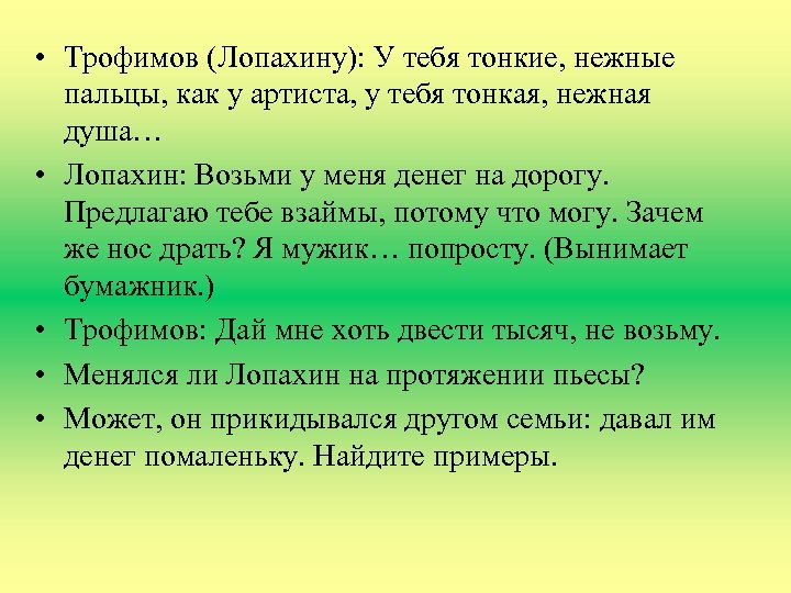  • Трофимов (Лопахину): У тебя тонкие, нежные пальцы, как у артиста, у тебя