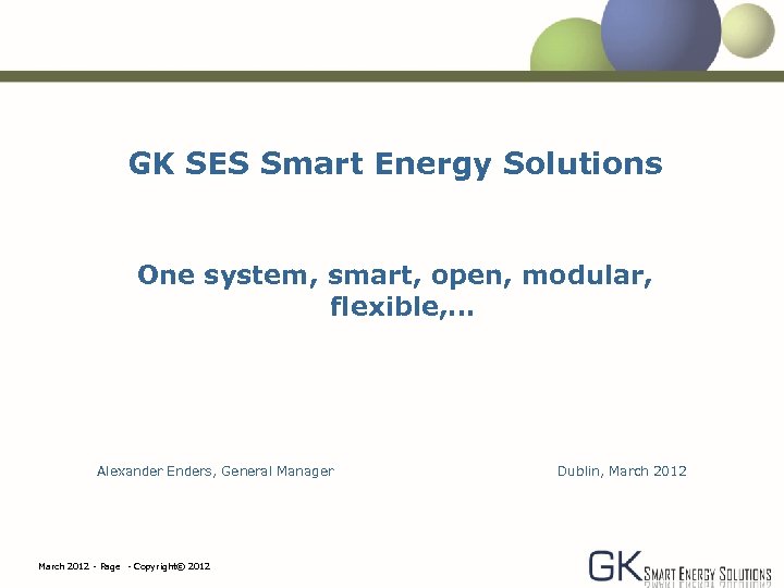 GK SES Smart Energy Solutions One system, smart, open, modular, flexible, … Alexander Enders,