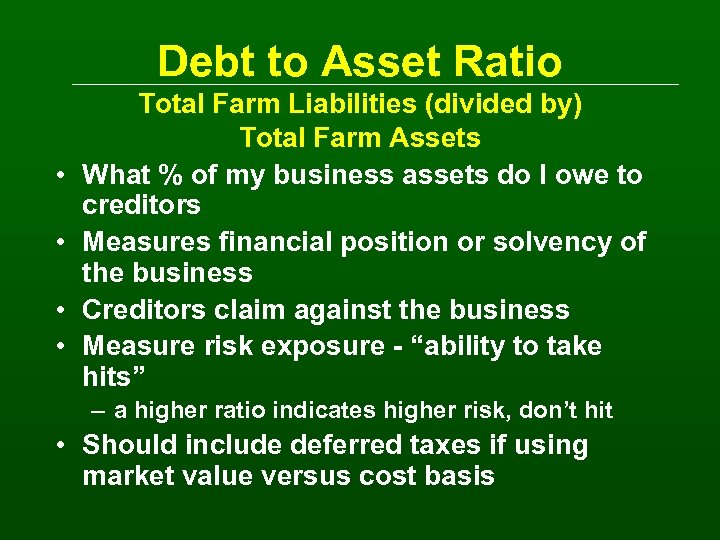 Debt to Asset Ratio • • Total Farm Liabilities (divided by) Total Farm Assets