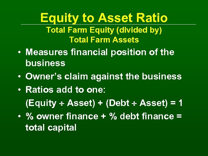 Equity to Asset Ratio Total Farm Equity (divided by) Total Farm Assets • Measures