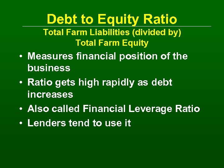 Debt to Equity Ratio Total Farm Liabilities (divided by) Total Farm Equity • Measures