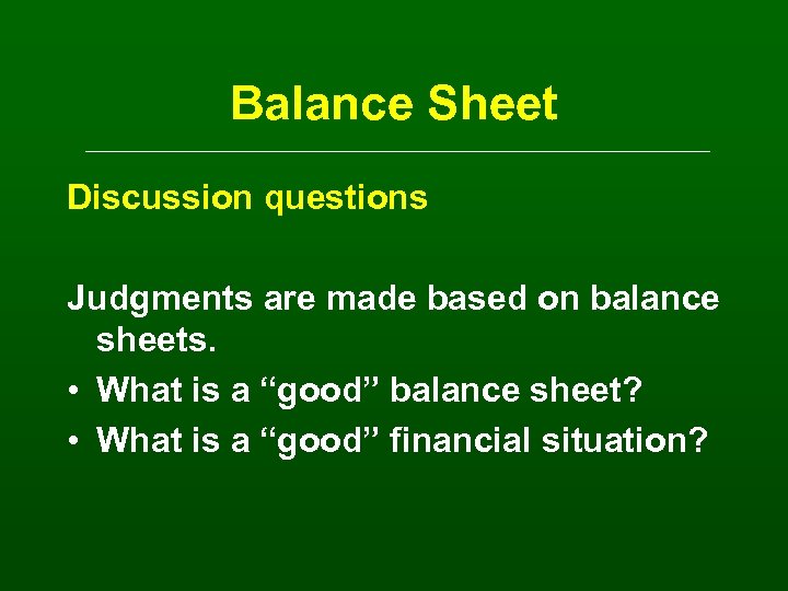 Balance Sheet Discussion questions Judgments are made based on balance sheets. • What is