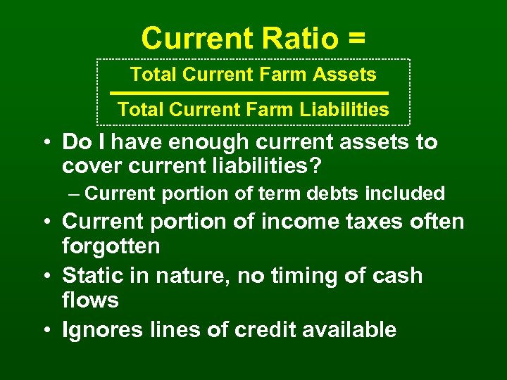 Current Ratio = Total Current Farm Assets Total Current Farm Liabilities • Do I