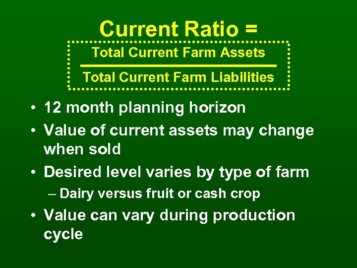 Current Ratio = Total Current Farm Assets Total Current Farm Liabilities • 12 month