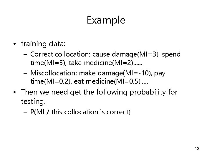 Example • training data: – Correct collocation: cause damage(MI=3), spend time(MI=5), take medicine(MI=2), .