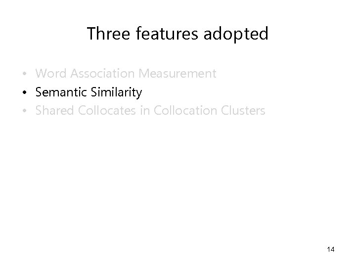 Three features adopted • Word Association Measurement • Semantic Similarity • Shared Collocates in