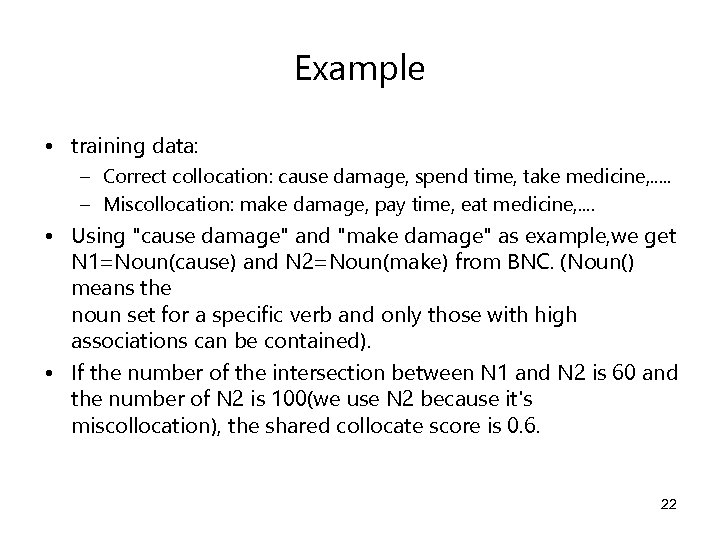Example • training data: – Correct collocation: cause damage, spend time, take medicine, .