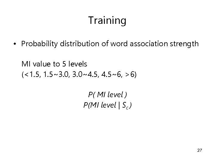 Training • Probability distribution of word association strength MI value to 5 levels (<1.