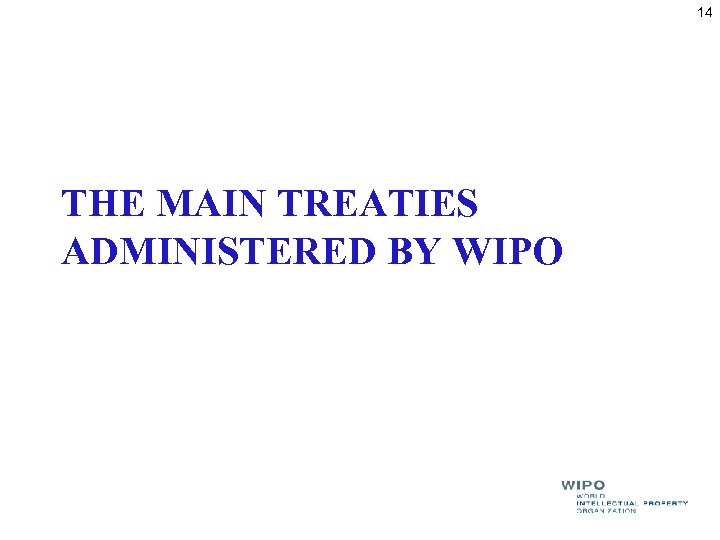 14 THE MAIN TREATIES ADMINISTERED BY WIPO 