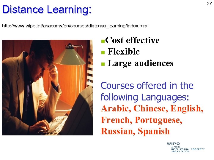 27 Distance Learning: http: //www. wipo. int/academy/en/courses/distance_learning/index. html Cost effective Flexible Large audiences Courses