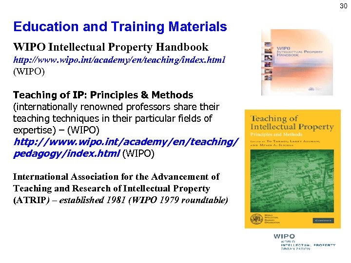 30 Education and Training Materials WIPO Intellectual Property Handbook http: //www. wipo. int/academy/en/teaching/index. html