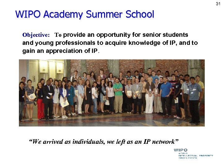 31 WIPO Academy Summer School Objective: To provide an opportunity for senior students and