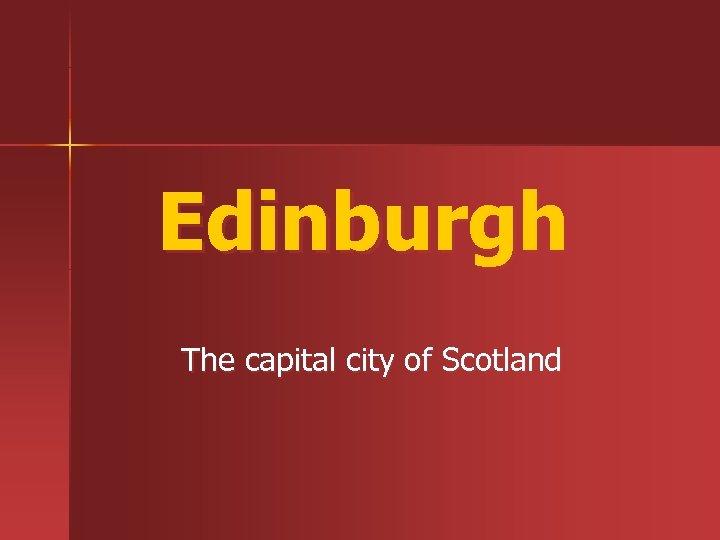Edinburgh The capital city of Scotland 