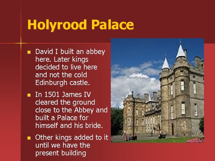 Holyrood Palace n David I built an abbey here. Later kings decided to live