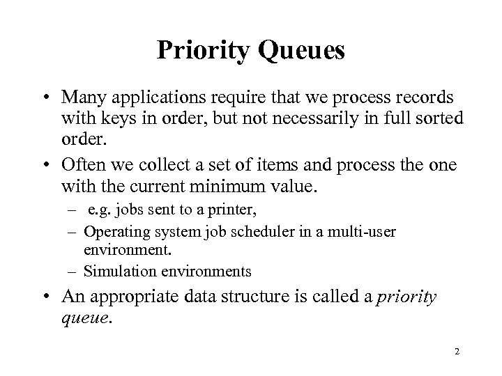 Priority Queues • Many applications require that we process records with keys in order,