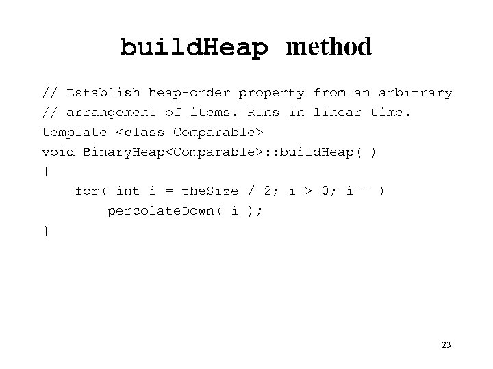 build. Heap method // Establish heap-order property from an arbitrary // arrangement of items.