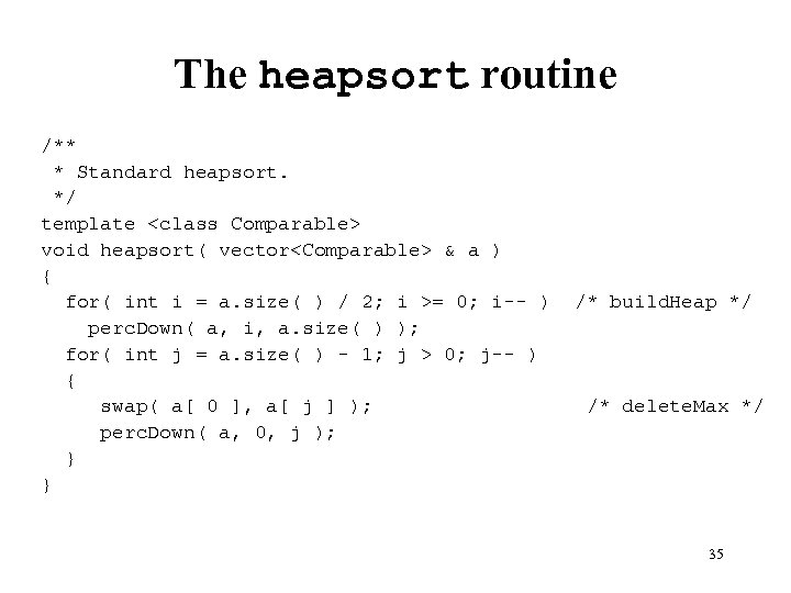 The heapsort routine /** * Standard heapsort. */ template <class Comparable> void heapsort( vector<Comparable>