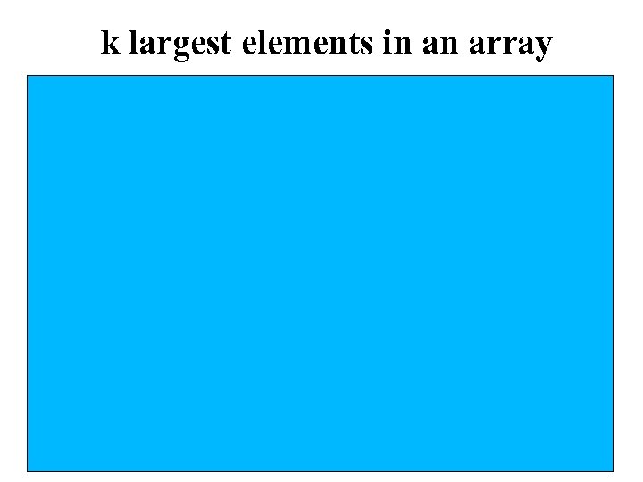 k largest elements in an array • • • Run outer loop of Bubble