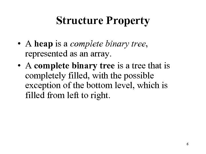 Structure Property • A heap is a complete binary tree, represented as an array.