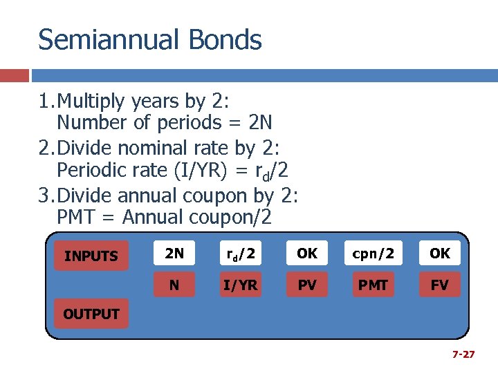 Semiannual Bonds 1. Multiply years by 2: Number of periods = 2 N 2.