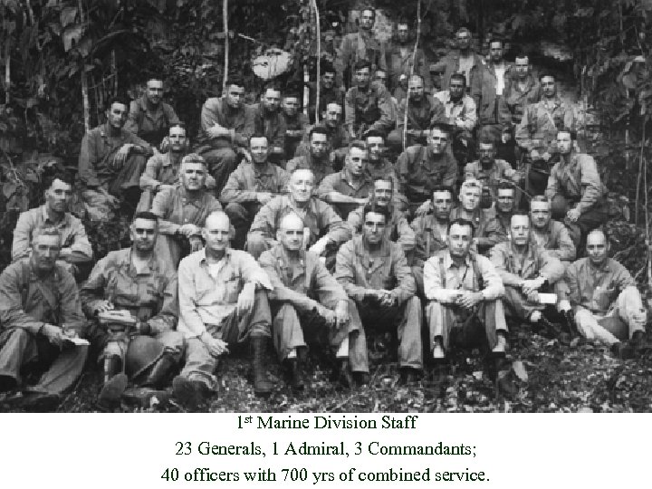 1 st Marine Division Staff 23 Generals, 1 Admiral, 3 Commandants; 40 officers with
