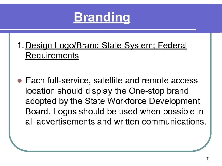 Branding 1. Design Logo/Brand State System; Federal Requirements l Each full-service, satellite and remote