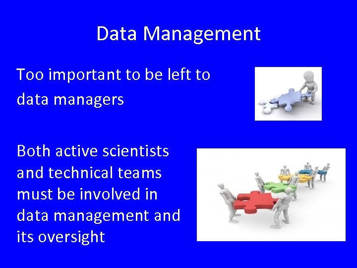 Data Management Too important to be left to data managers Both active scientists and