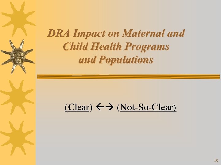 DRA Impact on Maternal and Child Health Programs and Populations (Clear) (Not-So-Clear) 10 