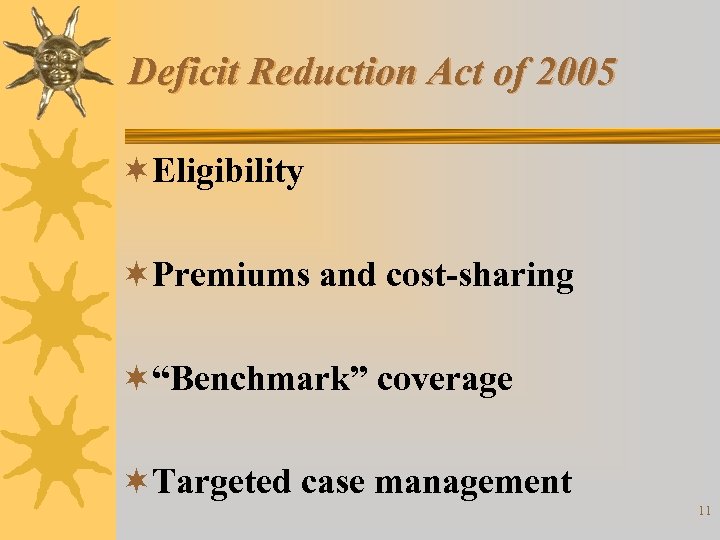 Deficit Reduction Act of 2005 ¬Eligibility ¬Premiums and cost-sharing ¬“Benchmark” coverage ¬Targeted case management