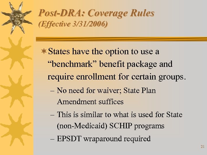 Post-DRA: Coverage Rules (Effective 3/31/2006) ¬States have the option to use a “benchmark” benefit
