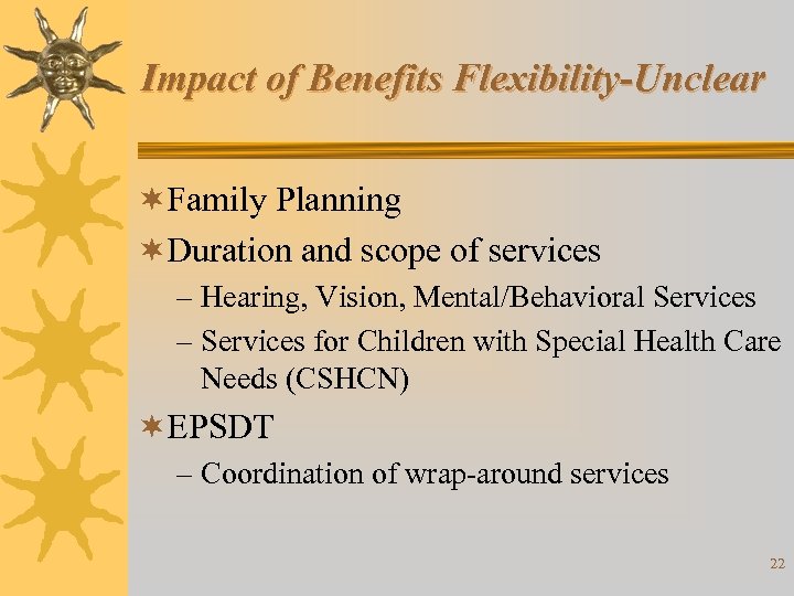 Impact of Benefits Flexibility-Unclear ¬Family Planning ¬Duration and scope of services – Hearing, Vision,