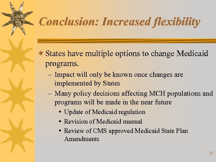 Conclusion: Increased flexibility ¬ States have multiple options to change Medicaid programs. – Impact