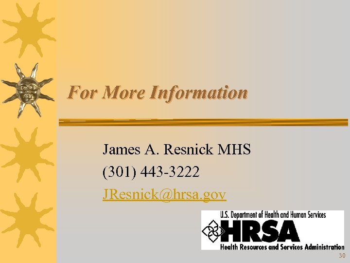 For More Information James A. Resnick MHS (301) 443 -3222 JResnick@hrsa. gov 30 