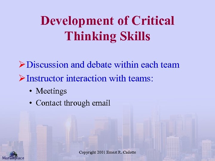 Development of Critical Thinking Skills Ø Discussion and debate within each team Ø Instructor